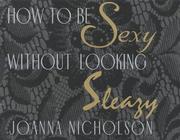 Cover of: How to be sexy without looking sleazy by JoAnna Nicholson