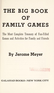 Cover of: The big book of family games: the most complete treasury of fun-filled games and activities for family and friends