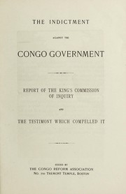 Cover of: The indictment against the Congo government: report of the King's Commission of Inquiry and the testimony which compelled it