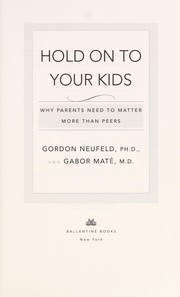 Cover of: Hold on to your kids: why parents need to matter more than peers