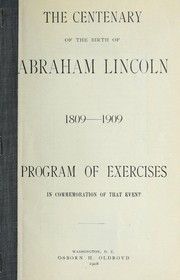 Cover of: The centenary of the birth of Abraham Lincoln, 1809-1909: program of exercises in commemoration of that event.