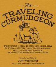 Cover of: The Traveling Curmudgeon: Irreverent Notes, Quotes, and Anecdotes on Dismal Destinations, Excess Baggage, the Full Upright Position, and Other Reasons Not to Go There