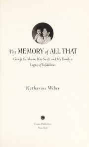 Cover of: The memory of all that: George Gershwin, Kay Swift, and my family's legacy of infidelities