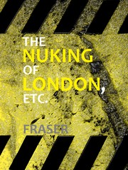 The Nuking of London, Etc. by Alexander S. Fraser