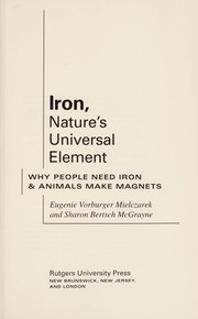 Cover of: Iron, nature's universal element: why people need iron & animals make magnets