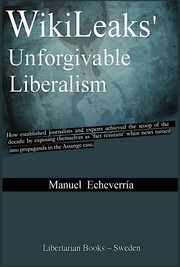 WikiLeaks' Unforgivable Liberalism by Manuel Echeverría