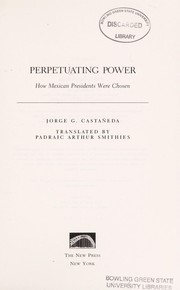 Cover of: Perpetuating power: how Mexican presidents were chosen / Jorge G. Castañeda ; translated by Padraic Arthur Smithies