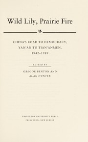 Cover of: Wild lily, prairie fire: China's road to democracy, Yan'an to Tian'anmen, 1942-1989