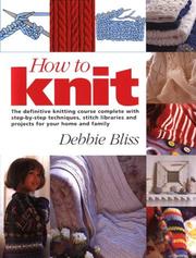 Cover of: How to Knit: [the definitive knitting course complete with step-by-step techniques, stitch library and projects for your home and family]