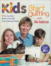 Cover of: Kids Start Quilting with Alex Anderson: 7 Fun and Easy Projects, Quilts for Kids by Kids, Tips for Quilting with Children