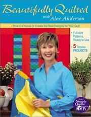 Cover of: Beautifully Quilted with Alex Anderson: How to Choose or Create the Best Designs for Your Quilt: 6 Timeless Projects, Full-Size Patterns, Ready to Use