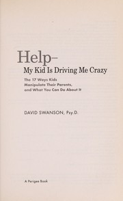 Cover of: Help -- my kid is driving me crazy: the 17 ways kids manipulate their parents, and what you can do about it