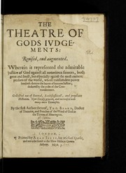 Cover of: The theatre of Gods judgements: reuised and augmented : wherein is represented the admirable justice of God against all notorious sinners, both great and small, but especially against the most eminent persons of the world, whose transcendent power breaketh thorow the barres of humane iustice, deduced by the order of the commandments : collected out of sacred, ecclesiasticall, and prophane histories ...