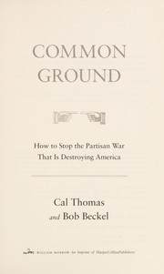 Cover of: Common Ground: How to Stop the Partisan War That Is Destroying America