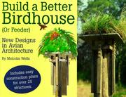 Cover of: Build a better birdhouse (or feeder): new designs in avian architecture