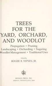 Cover of: Trees for the yard, orchard, and woodlot: propagation, pruning, landscaping, orcharding, sugaring, woodlot management, traditional uses