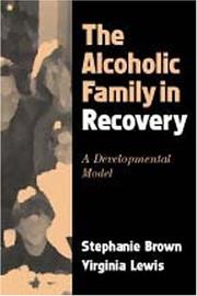 The alcoholic family in recovery by Brown, Stephanie, Stephanie Brown, Virginia M. Lewis