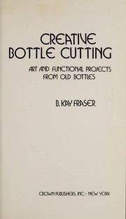 Cover of: Creative bottle cutting: art and functional projects from old bottles