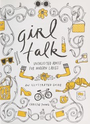 Cover of: Girl talk: unsolicited advice for modern ladies : an illustrated guide