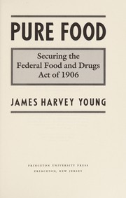 Cover of: Pure food: securing the Federal Food and Drugs Act of 1906