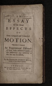 Cover of: An essay of the great effects of even languid and unheeded motion: whereunto is annexed, An experimental discourse of some little observed causes of the insalubrity and salubrity of the air and its effects