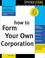 Cover of: How to form your own corporation