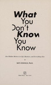 Cover of: What you don't know you know: our hidden motives in life, business, and everything else