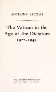 The Vatican in the age of the dictators, 1922-1945 by Anthony Richard Ewart Rhodes