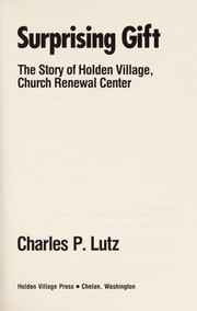 Cover of: Surprising gift: the story of Holden Village, Church Renewal Center