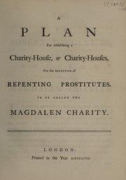 A plan for establishing a charity-house, or charity-houses, for the reception of repenting prostitutes. To be called the Magdalen Charity by Jonas Hanway