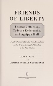Cover of: Friends of liberty: Thomas Jefferson, Tadeusz Kościuszko, and Agrippa Hull : a tale of three patriots, two revolutions, and a tragic betrayal of freedom in the new nation
