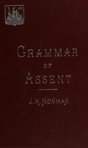 An essay in aid of a grammar of assent by John Henry Newman