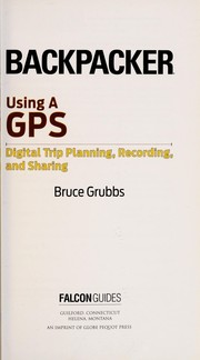 Cover of: Backpacker using a GPS: digital trip planning, recording, and sharing