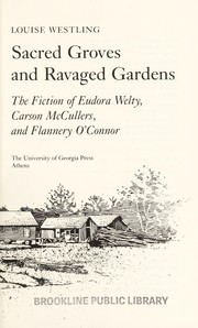 Cover of: Sacred groves and ravaged gardens: the fiction of Eudora Welty, Carson McCullers, and Flannery O'Connor