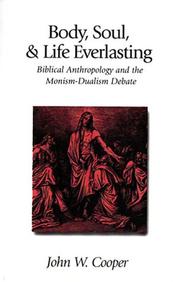 Cover of: Body, Soul & Life Everlasting: Biblical Anthropology & the Monism-Dualism Debate