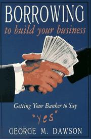 Cover of: Borrowing to build your business: getting your banker to say "yes"