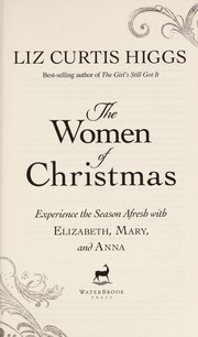 Cover of: The women of Christmas: experience the season afresh with Elizabeth, Mary, and Anna