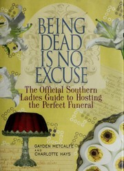 Cover of: BEING DEAD IS NO EXCUSE: THE OFFICIAL SOUTHERN LADIES GUIDE TO HOSTING THE PERFECT FUNERAL
