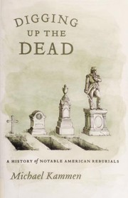 Cover of: Digging up the dead: the politics of exhumation, reinterment, and reputation in American culture