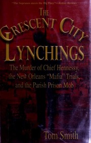 Cover of: The Crescent City Lynchings: The Murder of Chief Hennessy, the New Orleans "Mafia" Trials, and the Parish Prison Mob