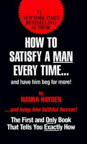 Cover of: How to satisfy a man every time-- and have him beg for more! by Naura Hayden