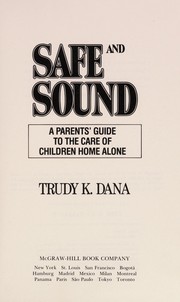 Cover of: Safe and sound: a parents' guide to the care of children home alone