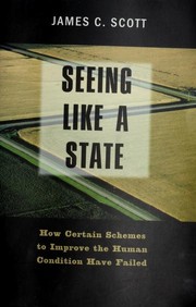 Cover of: Seeing Like a State: How Certain Schemes to Improve the Human Condition Have Failed (The Institution for Social and Policy St)