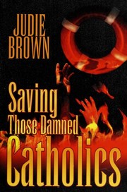 Cover of: Saving Those Damned Catholics by Judie Brown