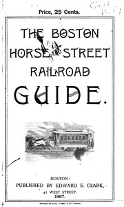 Cover of: The Boston Horse and Street Railroad Guide: Containing a Complete List of All the Street-cars ...