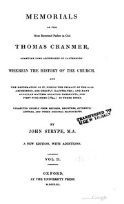 Cover of: Memorials of the Most Reverend Father in God Thomas Cranmer, sometime Lord Archbishop of Canterbury: Wherein the history of the church, and the reformation of it during the primacy of the said archbishop, are greatly illustrated; and many singular matters relating thereunto, now first published (1694). In three books
