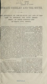 Cover of: Horace Greeley and the South: his advocacy of the Ku-Klux act and of the law to enforce the XVth amendment, of mixed schools and of equal civil rights.