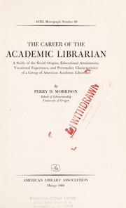 The career of the academic librarian by Perry D. Morrison