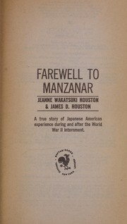 Farewell to Manzanar : a true story of Japanese American experience during and after the World War II internment by Jeanne Wakatsuki Houston