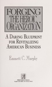 Cover of: Forging the heroic organization: a daring blueprint for revitalizing American business